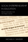 Image for Social Entrepreneurship in Education: Private Ventures for the Public Good
