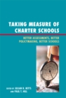 Image for Taking Measure of Charter Schools: Better Assessments, Better Policymaking, Better Schools