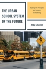 Image for The Urban School System of the Future : Applying the Principles and Lessons of Chartering