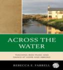 Image for Across the Water : Teaching Irish Music and Dance at Home and Abroad