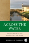 Image for Across the Water: Teaching Irish Music and Dance at Home and Abroad