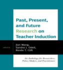Image for Past, Present, and Future Research on Teacher Induction : An Anthology for Researchers, Policy Makers, and Practitioners
