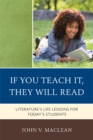 Image for If you teach it, they will read: literature&#39;s life lessons for today&#39;s students