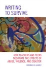 Image for Writing to Survive : How Teachers and Teens Negotiate the Effects of Abuse, Violence, and Disaster