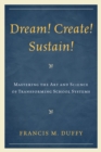 Image for Dream! Create! Sustain! : Mastering the Art and Science of Transforming School Systems
