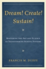 Image for Dream! Create! Sustain!: Mastering the Art and Science of Transforming School Systems