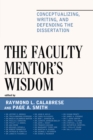 Image for The Faculty Mentor&#39;s Wisdom: Conceptualizing, Writing, and Defending the Dissertation