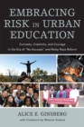 Image for Embracing Risk in Urban Education: Curiosity, Creativity, and Courage in the Era of &quot;No Excuses&quot; and Relay Race Reform
