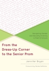 Image for From the Dress-Up Corner to the Senior Prom : Navigating Gender and Sexuality Diversity in PreK-12 Schools