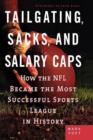 Image for Tailgating, Sacks, and Salary Caps : How the NFL Became the Most Successful Sports League in History