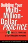 Image for Building Your Multi-million Dollar Practice : 8 Success Strategies of Top Producing Advisors