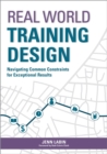 Image for Real World Training Design: Navigating Common Constraints for Exceptional Results