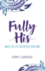 Image for Fully His: Make the Life God Offers Your Own