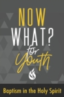 Image for Now What? For Youth Baptism in the Holy Spirit