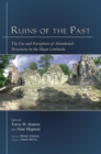 Image for Ruins of the Past: The Use and Perception of Abandoned Structures in the Maya Lowlands