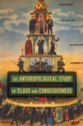 Image for Anthropological study of class and consciousness.