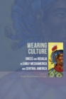 Image for Wearing culture: dress and regalia in early Mesoamerica and Central America