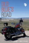 Image for Old Blue&#39;s Road: a Historian&#39;s Motorcycle Journeys in the American West
