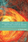Image for Around the texts of writing center work: an inquiry-based approach to tutor education