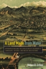 Image for A Land Made from Water : Appropriation and the Evolution of Colorado&#39;s Landscape, Ditches, and Water Institutions