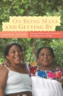 Image for On being Maya and getting by: heritage politics and community development in Yucatan : volume 10
