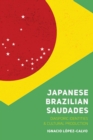 Image for Japanese Brazilian Saudades: Diasporic Identities and Cultural Production