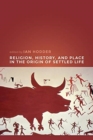 Image for Religion, History, and Place in the Origin of Settled Life