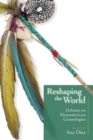 Image for Reshaping the World : Debates on Mesoamerican Cosmologies