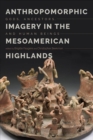 Image for Anthropomorphic Imagery in the Mesoamerican Highlands : Gods, Ancestors, and Human Beings