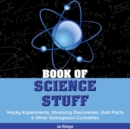 Image for Book of Science Stuff: Wacky Experiments, Schocking Discoveries, Odd Facts &amp;other Outrageous Curiosities