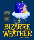 Image for Bizarre Weather: Howling Winds, Pouring Rain, Blazing Heat, Freezing Cold, Hurricanes, Earthquakes, Tsunamis, Tornadoes, and More of Nature&#39;s Fury