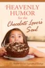 Image for Heavenly humor for the chocolate lover&#39;s soul: 75 chocolate-covered inspirational readings.