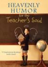 Image for Heavenly humor for the teacher&#39;s soul: 75 inspirational readings (with class!).