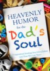 Image for Heavenly humor for the dad&#39;s soul: 75 inspirational readings from fellow fathers (and those who love them).
