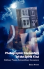 Image for Photographic Encounters of the Spirit Kind: Ordinary People, Extraordinary Encounters