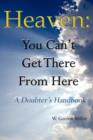 Image for Heaven : You Can&#39;t Get There from Here