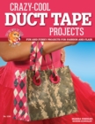 Image for Crazy-Cool Duct Tape Projects: Fun and Funky Projects for Fashion and Flair