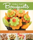 Image for Edible party bouquets: creating gifts and centerpieces with fruit, appetizers, and desserts