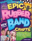 Image for Epic Rubber Band Crafts: Totally Cool Gadget Gear, Never Before Seen Bracelets, Awesome Action Figures, and More! : #5472