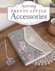 Image for Sewing Pretty Little Accessories: Charming Projects to Make and Give