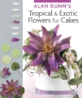 Image for Alan Dunn&#39;s Tropical &amp; Exotic Flowers for Cakes