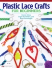 Image for Plastic Lace Crafts for Beginners: Groovy Gimp, Super Scoubidou, and Beast Boondoggle
