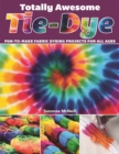 Image for Totally Awesome Tie-Dye: Fun-to-Make Fabric Dyeing Projects for All Ages