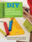 Image for DIY Guide to Painting and Wallpapering: A Complete Handbook to Finishing Walls and Trim for a Stylish Home