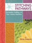 Image for Stitching Pathways: Successful Quilting on Your Home Machine