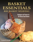 Image for Basket Essentials: Rib Basket Weaving: Techniques and Projects for DIY Woven Reed Baskets
