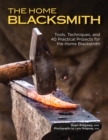 Image for The home blacksmith: tools, techniques, and 40 practical projects for the home blacksmith