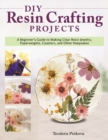 Image for DIY Resin Crafting Projects: A Beginner&#39;s Guide to Making Clear Resin Jewelry, Paperweights, Coasters, and Other Keepsakes
