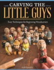 Image for Carving the Little Guys: Easy Techniques for Beginning Woodcarvers