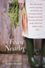 Image for The feast nearby: how I lost my job, buried a marriage, and found my way by keeping chickens, foraging, preserving, bartering, and eating locally (all on $40 a week)